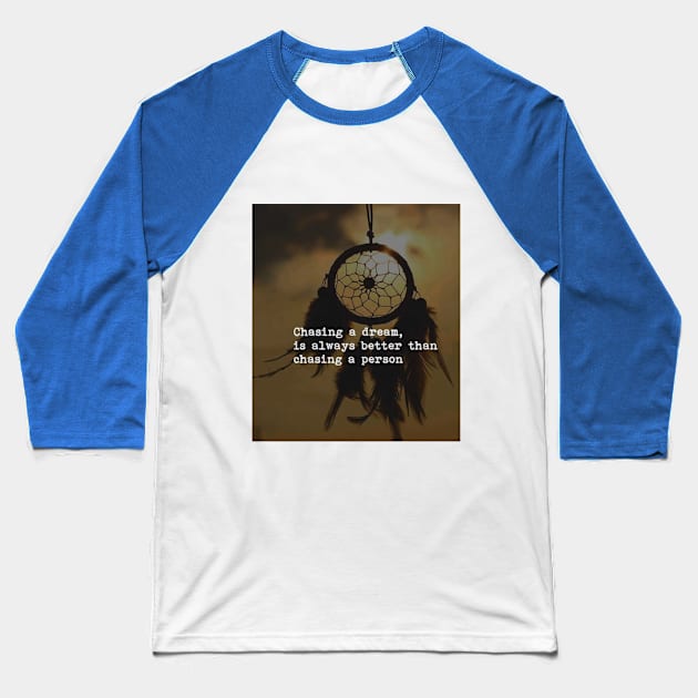 Chasing a dream is always better than chasing a person Baseball T-Shirt by DWCENTERPRISES